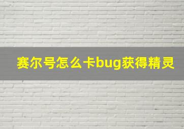 赛尔号怎么卡bug获得精灵