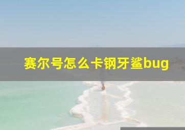 赛尔号怎么卡钢牙鲨bug