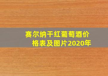 赛尔纳干红葡萄酒价格表及图片2020年