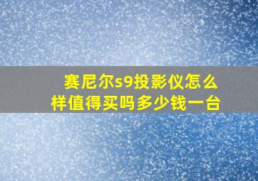 赛尼尔s9投影仪怎么样值得买吗多少钱一台