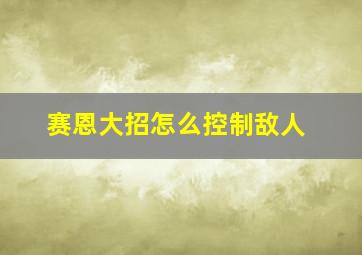 赛恩大招怎么控制敌人