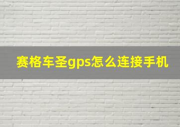 赛格车圣gps怎么连接手机