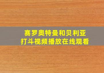 赛罗奥特曼和贝利亚打斗视频播放在线观看