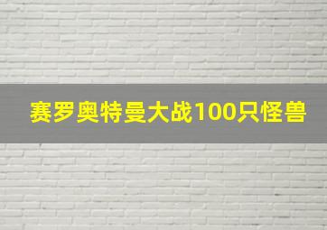 赛罗奥特曼大战100只怪兽