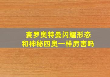 赛罗奥特曼闪耀形态和神秘四奥一样厉害吗