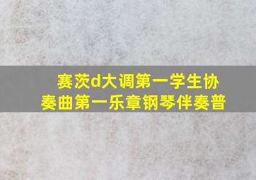 赛茨d大调第一学生协奏曲第一乐章钢琴伴奏普