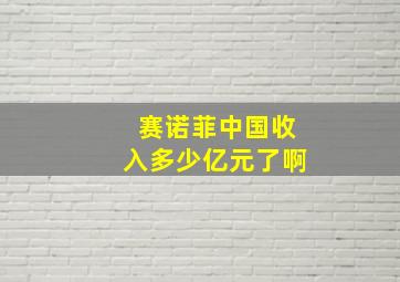 赛诺菲中国收入多少亿元了啊