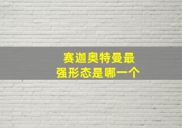 赛迦奥特曼最强形态是哪一个