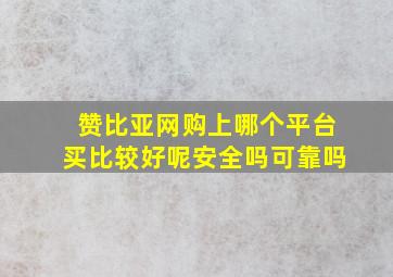 赞比亚网购上哪个平台买比较好呢安全吗可靠吗