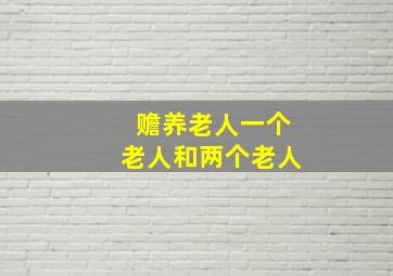 赡养老人一个老人和两个老人