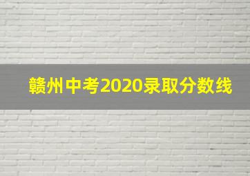 赣州中考2020录取分数线