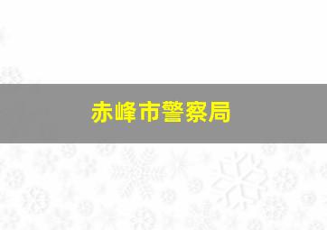 赤峰市警察局