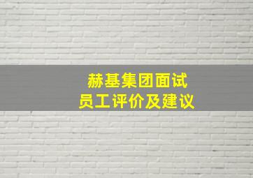 赫基集团面试员工评价及建议