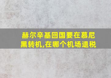 赫尔辛基回国要在慕尼黑转机,在哪个机场退税