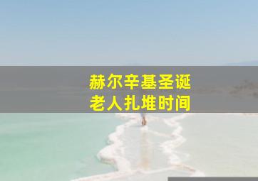 赫尔辛基圣诞老人扎堆时间