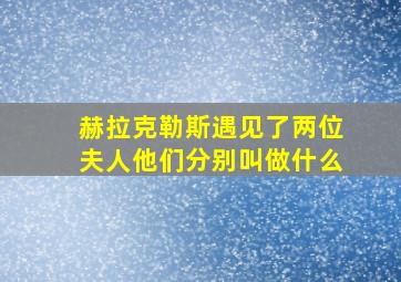 赫拉克勒斯遇见了两位夫人他们分别叫做什么