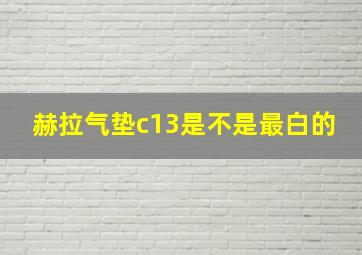 赫拉气垫c13是不是最白的