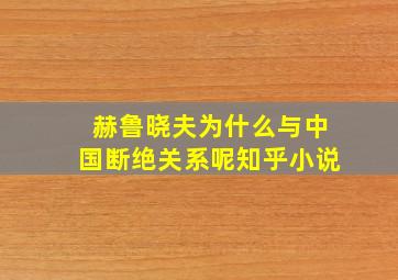 赫鲁晓夫为什么与中国断绝关系呢知乎小说