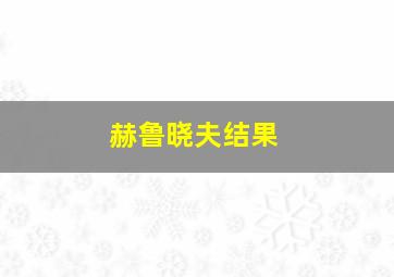 赫鲁晓夫结果