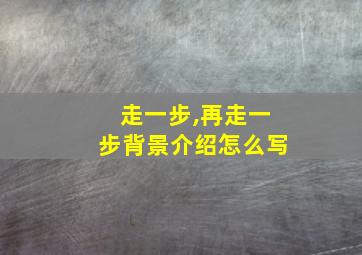 走一步,再走一步背景介绍怎么写