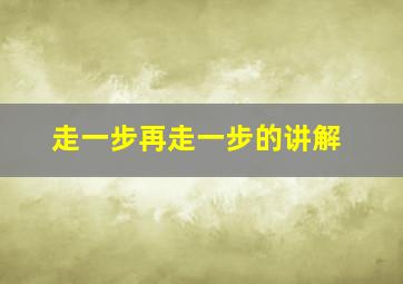 走一步再走一步的讲解