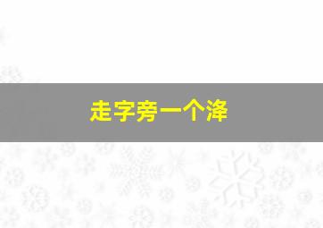 走字旁一个洚