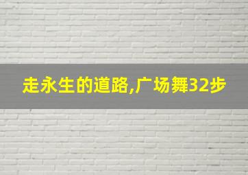 走永生的道路,广场舞32步