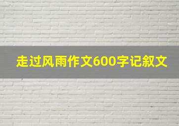 走过风雨作文600字记叙文