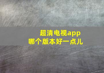 超清电视app哪个版本好一点儿