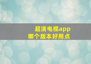 超清电视app哪个版本好用点