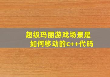 超级玛丽游戏场景是如何移动的c++代码