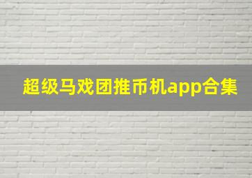 超级马戏团推币机app合集