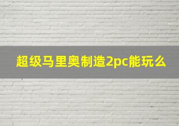 超级马里奥制造2pc能玩么