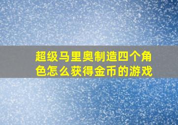 超级马里奥制造四个角色怎么获得金币的游戏