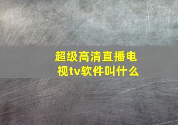 超级高清直播电视tv软件叫什么