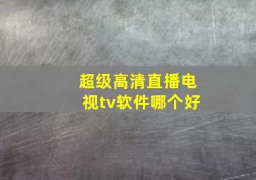 超级高清直播电视tv软件哪个好