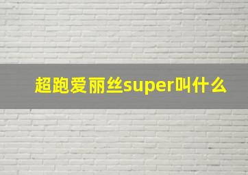 超跑爱丽丝super叫什么