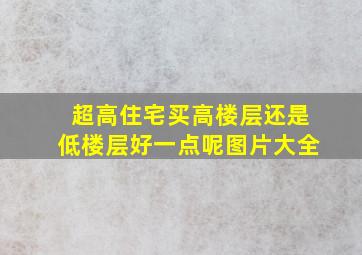 超高住宅买高楼层还是低楼层好一点呢图片大全