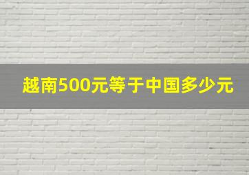 越南500元等于中国多少元