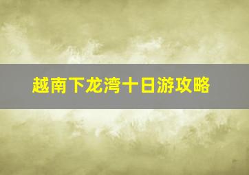 越南下龙湾十日游攻略