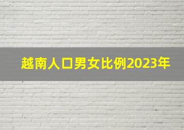 越南人口男女比例2023年