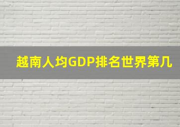 越南人均GDP排名世界第几