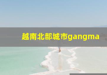 越南北部城市gangma