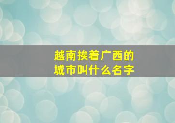 越南挨着广西的城市叫什么名字