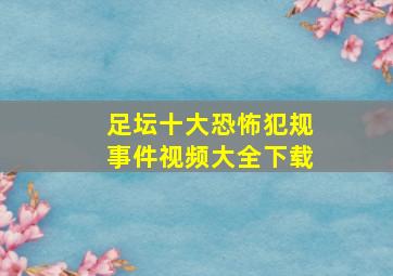 足坛十大恐怖犯规事件视频大全下载