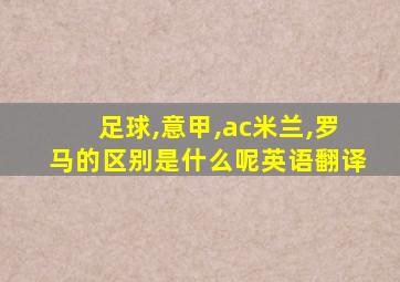 足球,意甲,ac米兰,罗马的区别是什么呢英语翻译