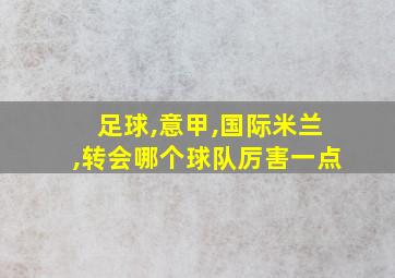 足球,意甲,国际米兰,转会哪个球队厉害一点