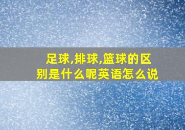 足球,排球,篮球的区别是什么呢英语怎么说