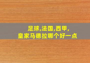 足球,法国,西甲,皇家马德拉哪个好一点