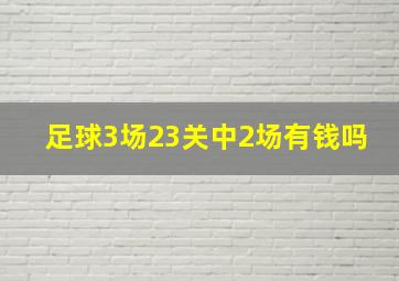 足球3场23关中2场有钱吗